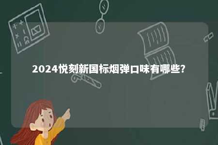 2024悦刻新国标烟弹口味有哪些？ 